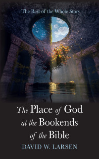 David W. Larsen; — The Place of God at the Bookends of the Bible