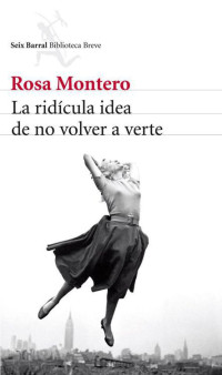 Rosa Montero — La ridícula idea de no volver a verte (Biblioteca Breve) (Spanish Edition)