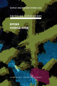 Светлана Алексиевич — Время секонд хэнд