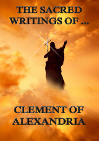Clement of Alexandria — The Sacred Writings of Clement of Alexandria