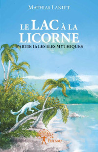 Mathias Lanuit [Lanuit, Mathias] — Le Lac à la licorne - Partie II: Les Îles mythiques (Collection Classique) (French Edition)