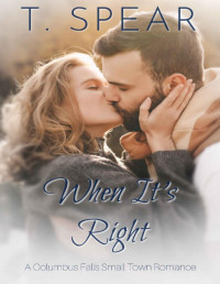 T. Spear — When It's Right (Columbus Falls Book 4)