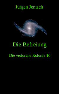 Jentsch, Jürgen — Die Befreiung: Die verlorene Kolonie 10 (German Edition)