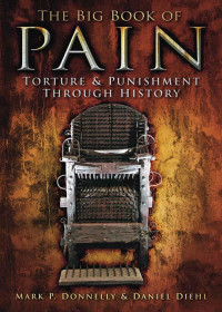 Donnelly, Mark P. & Diehl, Daniel — The Big Book of Pain · Torture & Punishment Through History