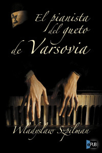 Wladyslaw Szpilman [Szpilman, Wladyslaw] — El pianista del gueto de Varsovia