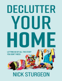 Nick Sturgeon — Declutter Your Home: Letting go of all the stuff you don't need