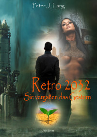 Lang, Peter J. [Lang, Peter J.] — Retro 2032 – Sie vergaßen das Gestern