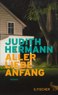 Hermann, Judith [Hermann, Judith] — Aller Liebe Anfang