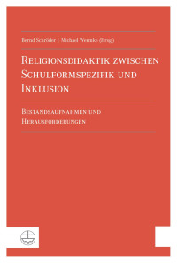 Bernd Schröder, Michael Wermke — Religionsdidaktik zwischen Schulformspezifik und Inklusion - Bestandsaufnahmen und Herausforderungen