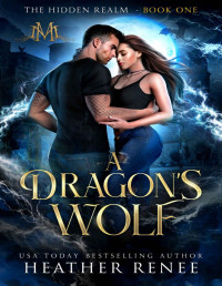 Heather Renee & Mystics & Mayhem — A Dragon's Wolf (The Hidden Realm Book 1)