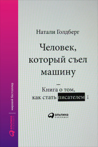 Натали Голдберг — Человек, который съел машину: Книга о том, как стать писателем