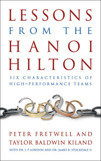 Peter Fretwell, Taylor Baldwin Kiland, J. P. London, James Bond Stockdale II — Lessons from the Hanoi Hilton: Six Characteristics of High Performance Teams
