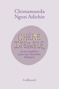Adichie Chimamanda Ngozi [Adichie Chimamanda Ngozi] — Chère Ijeawele Un manifeste pour une éducation féministe