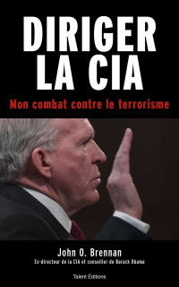 John O. Brennan — Diriger la CIA. Mon combat contre le terrorisme