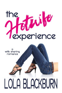 Lola Blackburn — The Hotwife Experience: a wife sharing romance