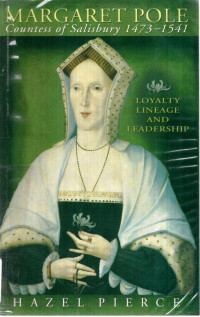 Hazel Pierceunknown — Margaret Pole, Countess of Salisbury 1473-1541: Loyalty, Lineage and Leadership