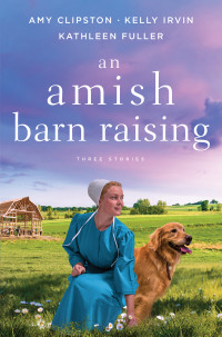 Amy Clipston;Kelly Irvin;Kathleen Fuller; — An Amish Barn Raising