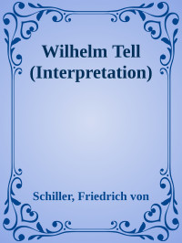 Schiller, Friedrich von — Wilhelm Tell (Interpretation)