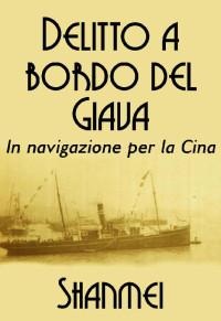 Shanmei — DELITTO A BORDO DEL GIAVA in navigazione per la Cina: Le avventure del tenente Luigi Bianchi nella Cina misteriosa (Italian Edition)