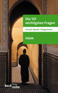 Ursula Spuler-Stegemann — Die 101 wichtigsten Fragen. Islam