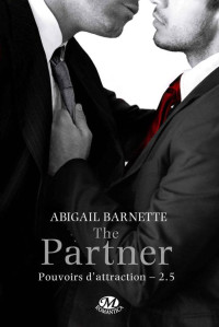 Abigail Barnette — The Partner: Pouvoirs d'attraction, T2.5 (Romantica) (French Edition)
