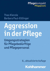 Theo Kienzle & Barbara Paul-Ettlinger — Aggression in der Pflege: Umgangsstrategien für Pflegebedürftige und Pflegepersonal