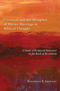 Sebastian R. Smolarz; — Covenant and the Metaphor of Divine Marriage in Biblical Thought