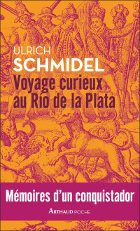 Ulrich Schmidel [Schmidel, Ulrich] — Voyage curieux au Río de la Plata