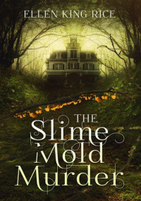 Ellen King Rice — The Slime Mold Murder