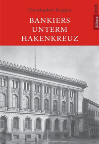 Christopher Kopper — Bankiers unterm Hakenkreuz 