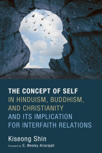 Kiseong Shin; — The Concept of Self in Hinduism, Buddhism, and Christianity and Its Implication for Interfaith Relations