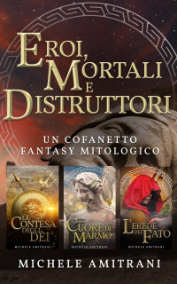 Michele Amitrani — Eroi, Mortali e Distruttori: Un Cofanetto Fantasy Mitologico