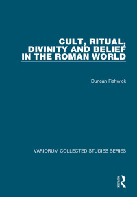 Duncan Fishwick — Cult, Ritual, Divinity and Belief in the Roman World