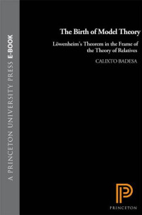 Calixto Badesa — The Birth of Model Theory: Lowenheim's Theorem in the Frame of the Theory of Relatives