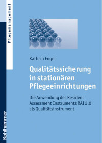 Kathrin Engel — Qualitätssicherung in stationären Pflegeeinrichtungen: Die Anwendung des Resident Assessment Instruments RAI 2,0 als Qualitätsinstrument