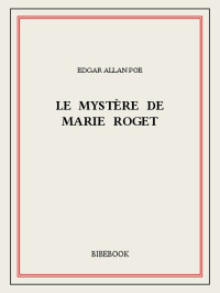 Edgar Allan Poe [Poe, Edgar Allan] — Le mystère de Marie Roget