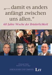 (Hrsg.), Christoph Münz, Rudolf W. Sirsch — “…damit es anders anfängt zwischen uns allen.” - 60 Jahre Woche der Brüderlichkeit