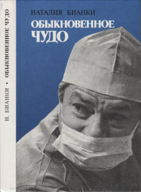 Наталия Павловна Бианки — Обыкновенное чудо. О БУДНЯХ ХИРУРГОВ ОФТАЛЬМОЛОГОВ