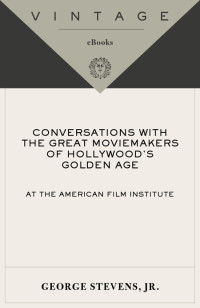 George Stevens, Jr. — Conversations with the Great Moviemakers of Hollywood's Golden Age at the American Film Institute
