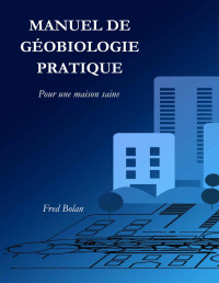 FRED BOLAN — MANUEL DE GÉOBIOLOGIE PRATIQUE: Pour une maison saine (French Edition)