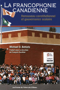 Michael D. Behiels, traduit sous la direction de François Gauthier — La Francophonie canadienne: Renouveau constitutionnel et gouvernance scolaire