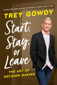 Trey Gowdy — Start, Stay, or Leave: The Art of Decision Making