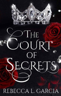 Rebecca L. Garcia — The Court of Secrets (The Fate of Crowns Book 3)