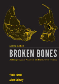 Wedel, Vicki L. & Galloway, Alison — Broken Bones: Anthropological Analysis of Blunt Force Trauma