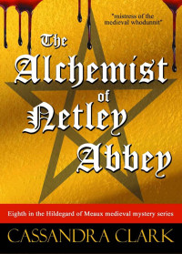 Cassandra Clark — The Alchemist of Netley Abbey: Eighth in the Hildegard of Meaux medieval mystery series