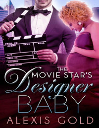 Alexis Gold — The Movie Star's Designer Baby: A BWWM Pregnancy Romance