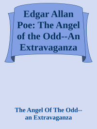 The Angel Of The Odd--an Extravaganza — Edgar Allan Poe: The Angel of the Odd--An Extravaganza