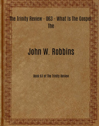 John W. Robbins [Robbins, John W.] — The Trinity Review - 063 - What Is The Gospel, The