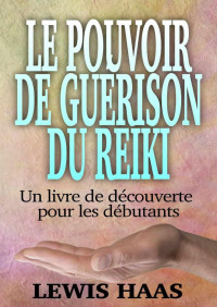 Lewis Haas — Le pouvoir de guérison du Reiki - Un livre de découverte pour les débutants (French Edition)