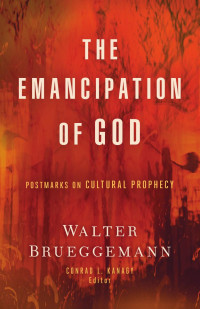 Walter Brueggemann;Conrad L. Kanagy; — The Emancipation of God